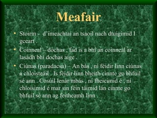Meafair Stoirm -  d’imeachtaí an tsaoil nach dtuigimid I gceart . Coinneal – dóchas , fad is a bhí an coinneal ar lasadh bhí dochas aige . Ciúnas (paradacsa) – An bás , ní féidir linn ciúnas a chloisteáil . Is féidir linn bheith cinnte go bhfuil sé ann . Cosúil lenár mbás , ní fheicimid é , ní chloisimid é mar sin féin táimid lán cinnte go bhfuil sé ann ag feitheamh linn . 