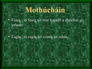 Mothúcháin   Fearg , tá fearg air mar togadh a dhóchas go tobann Eagla , tá eagla air roimh an mbás  