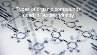 Types of organic compounds
used in Textile industry
 