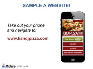 SAMPLE A WEBSITE!
Take out your phone
and navigate to:
#OCExpo14
www.kandjpizza.com
 