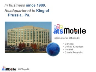 In business since 1989.
Headquartered in King of
Prussia, Pa.
International offices in:
• Canada
• United Kingdom
• Ireland
• Czech Republic
#OCExpo14
 