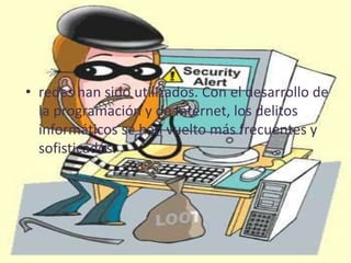 • redes han sido utilizados. Con el desarrollo de
la programación y de Internet, los delitos
informáticos se han vuelto más frecuentes y
sofisticados.
 