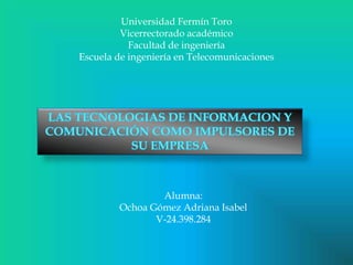 Universidad Fermín Toro
Vicerrectorado académico
Facultad de ingeniería
Escuela de ingeniería en Telecomunicaciones
Alumna:
Ochoa Gómez Adriana Isabel
V-24.398.284
 