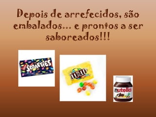 Depois de arrefecidos, são
embalados... e prontos a ser
      saboreados!!!
 