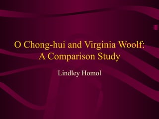 O Chong-hui and Virginia Woolf: A Comparison Study Lindley Homol 
