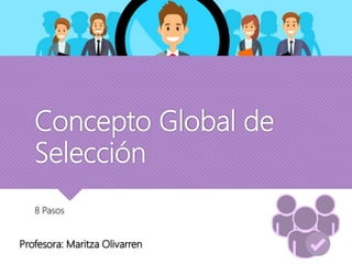 Concepto Global de
Selección
8 Pasos
Profesora: Maritza Olivarren
 