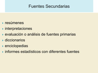    resúmenes
   interpretaciones
   evaluación o análisis de fuentes primarias
   diccionarios
   enciclopedias
   informes estadísticos con diferentes fuentes
 