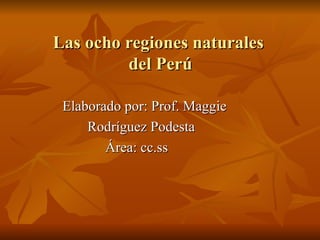 Las ocho regiones naturales  del Perú ,[object Object],[object Object],[object Object]