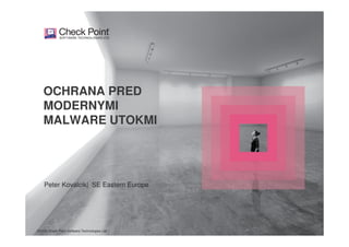 ©2015 Check Point Software Technologies Ltd. 1©2015 Check Point Software Technologies Ltd.
Peter Kovalcik| SE Eastern Europe
OCHRANA PRED
MODERNYMI
MALWARE UTOKMI
 