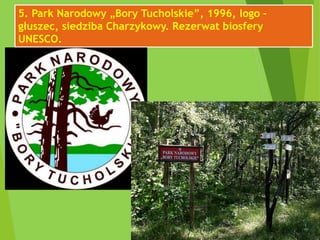 5. Park Narodowy „Bory Tucholskie”, 1996, logo -
głuszec, siedziba Charzykowy. Rezerwat biosfery
UNESCO.
 