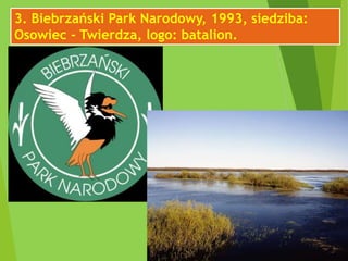 3. Biebrzański Park Narodowy, 1993, siedziba:
Osowiec - Twierdza, logo: batalion.
 
