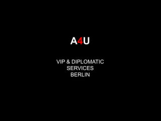 A4U 
VIP & DIPLOMATIC 
SERVICES 
BERLIN 
 