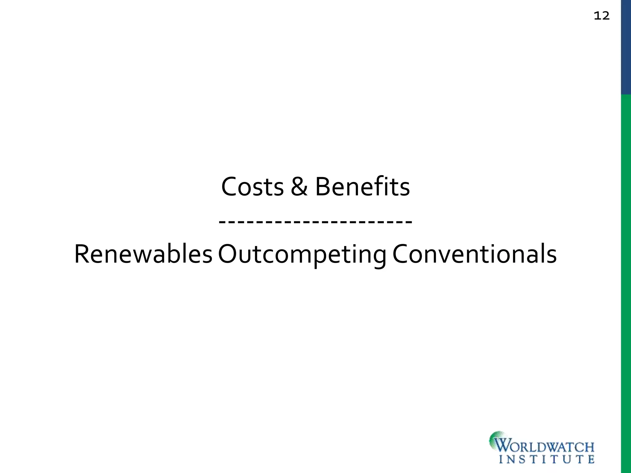 12
Costs & Benefits
---------------------
RenewablesOutcompeting Conventionals
 