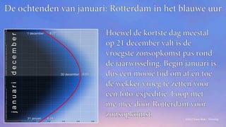 ©2022 Frans Blok / 3Develop
Hoewel de kortste dag meestal
op 21 december valt is de
vroegste zonsopkomst pas rond
de jaarwisseling. Begin januari is
dus een mooie tijd om af en toe
de wekker vroeg te zetten voor
een foto-expeditie. Loop met
me mee door Rotterdam vóór
zonsopkomst.
De ochtenden van januari: Rotterdam in het blauwe uur
 