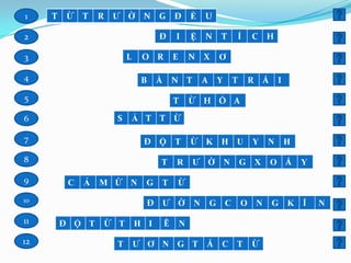 1

T

Ừ

Ề

U

I

Ệ

N

T

O R

E

N

X

Ơ

B

R

G Đ
Đ

T

Ư Ờ N

N T

A

Y

2
L

3
4

À

5
S

T

C

R

H

Á

I

Ừ H Ó A

T

6

Í

Ắ T T Ừ

7

Đ Ộ T

8

T

R

T

Ừ

9

C

Ả

M Ứ N

10

11
12

G

Ừ K H U
Ư Ờ N

Đ Ư Ờ N
Đ Ộ T

Ừ T
T

H I

Ê

G

C

Y

Á

H

G X

O Á

O

G

N

N

Ư Ơ N G T

N

C T

Ừ

Y

K Í

N

 