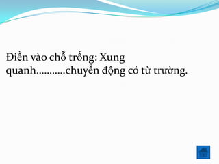 Điền vào chỗ trống: Xung
quanh………..chuyển động có từ trường.

 