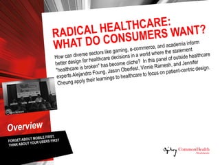 RADICAL HEALTHCARE:
WHAT DO CONSUMERS WANT?
Key Points
  Real innovation needs to be focused on the user, not just on spec...
