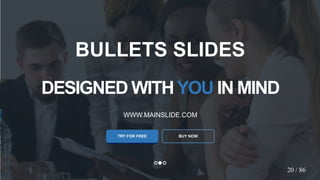 w w w . D o m a i n . c o m Page 22
www.MainSlide.com
© All Rights Reserved.
Confidential
DESIGNED WITHYOU IN MIND
WWW.MAINSLIDE.COM
TRY FOR FREE
BULLETS SLIDES
BUY NOW
20 / 86
 