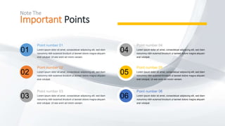 Note The
Important Points• Lorem Ipsum is simply dummy text of the printing and setting industry. Lorem Ipsum has been the industry's
standard dummy text ever since the 1500s, when an unknown printer took.
Point number 04
Lorem ipsum dolor sit amet, consectetuer adipiscing elit, sed diam
nonummy nibh euismod tincidunt ut laoreet dolore magna aliquam
erat volutpat.
04
Point number 05
Lorem ipsum dolor sit amet, consectetuer adipiscing elit, sed diam
nonummy nibh euismod tincidunt ut laoreet dolore magna aliquam
erat volutpat. Ut wisi enim ad minim veniam.
05
Point number 06
Lorem ipsum dolor sit amet, consectetuer adipiscing elit, sed diam
nonummy nibh euismod tincidunt ut laoreet dolore magna aliquam
erat volutpat.
06
Point number 01
Lorem ipsum dolor sit amet, consectetuer adipiscing elit, sed diam
nonummy nibh euismod tincidunt ut laoreet dolore magna aliquam
erat volutpat. Ut wisi enim ad minim veniam.
01
Point number 02
Lorem ipsum dolor sit amet, consectetuer adipiscing elit, sed diam
nonummy nibh euismod tincidunt ut laoreet dolore magna aliquam
erat volutpat.
02
Point number 03
Lorem ipsum dolor sit amet, consectetuer adipiscing elit, sed diam
nonummy nibh euismod tincidunt ut laoreet dolore magna aliquam
erat volutpat. Ut wisi enim ad minim veniam.
03
 