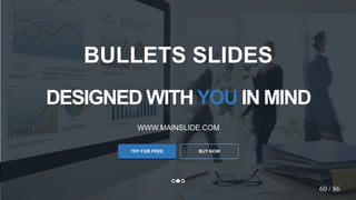 w w w . D o m a i n . c o m Page 63
www.MainSlide.com
© All Rights Reserved.
Confidential
DESIGNED WITHYOU IN MIND
WWW.MAINSLIDE.COM
TRY FOR FREE
BULLETS SLIDES
BUY NOW
60 / 86
 