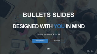 w w w . D o m a i n . c o m Page 86
www.MainSlide.com
© All Rights Reserved.
Confidential
DESIGNED WITHYOU IN MIND
WWW.MAINSLIDE.COM
TRY FOR FREE
BULLETS SLIDES
BUY NOW
80 / 86
 