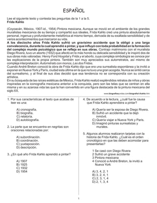 Lee el siguiente texto y contesta las preguntas de la 1 a la 5.
Frida Kahlo
(Coyoacán, México, 1907-id., 1954) Pintora mex...