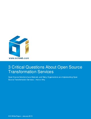 3 Critical Questions About Open Source
Transformation Services
Open Source Solutions have Matured, and Many Organizations are Implementing Open
Source Transformation Services – Here’s Why.
OCI White Paper – January 2015
 