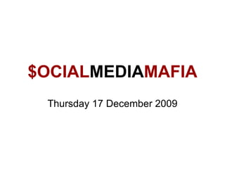 $OCIAL MEDIA MAFIA Thursday 17 December 2009 