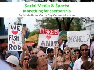$ocial Media & $ports:
Monetizing for Sponsorship
By Jackie Reau, Game Day Communications
 
