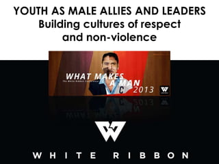 YOUTH AS MALE ALLIES AND LEADERS
Building cultures of respect
and non-violence

 