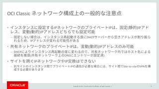 Copyright © 2017, Oracle and/or its affiliates. All rights reserved. |
OCI Classic
• IP IP ( )IP
( )IP
– DHCP
IP
• IP ( )IP
– DHCP
( DNS )
• IP IP
– IP Site-to-site VPN
71
 