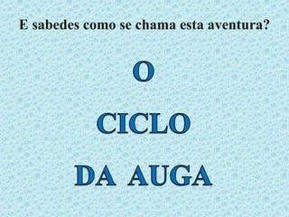 E sabedes como se chama esta aventura?
 