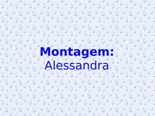Montagem: Alessandra 