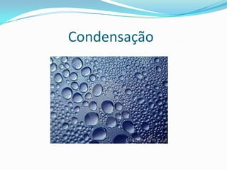 Condensação
 