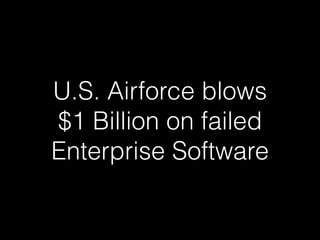 U.S. Airforce blows
$1 Billion on failed
Enterprise Software
 