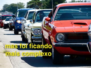 mas foi ﬁcando !
mais complexo
 