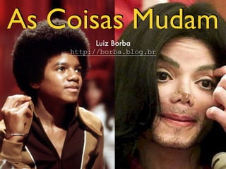 As Coisas Mudam
Luiz Borba
http://borba.blog.br
 