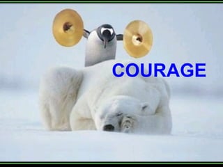 COURAGE
 
