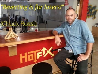 "Reverting is for losers!"
!
(Chuck Rossi)
 