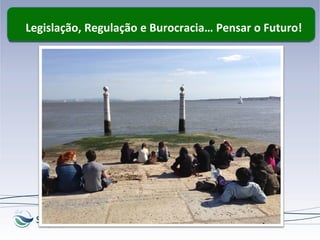 Legislação, Regulação e Burocracia… Pensar o Futuro!
 
