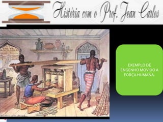 EXEMPLO DE
ENGENHO MOVIDOA
FORÇA HUMANA.
 