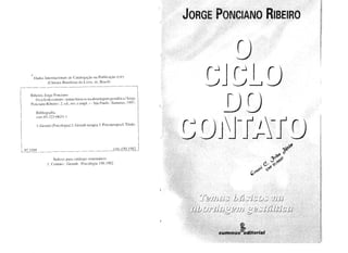J
D
0J0_D
DD
09J~-fJifD
Dados Internacionais de Cataloga<,;ao na Publica<,;ao (CIP)
(Camara Brasileira do Livro, SP, Brasil)
Ribeiro, Jorge Ponciano
ocicio do contato :temas basicos na abordagem gestaltica / Jorge
Ponciano Ribeiro; 2. ed., rev. e amp. - Sao Paulo: Summus, 1997.
Bibliografia.
ISBN R5-323-0624-1
indices para catalogo sistematico:
I. Contato : Gestalt: Psicologia 150.1982
 