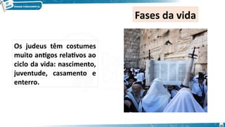 Os judeus têm costumes
muito antigos relativos ao
ciclo da vida: nascimento,
juventude, casamento e
enterro.
Fases da vida
18
 