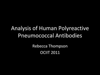 Analysis of Human Polyreactive
  Pneumococcal Antibodies
        Rebecca Thompson
           OCIIT 2011
 
