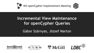 Incremental View Maintenance
for openCypher Queries
Gábor Szárnyas, József Marton
4th openCypher Implementers Meeting
 