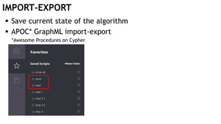IMPORT-EXPORT
 Save current state of the algorithm
 APOC* GraphML import-export
*Awesome Procedures on Cypher
 