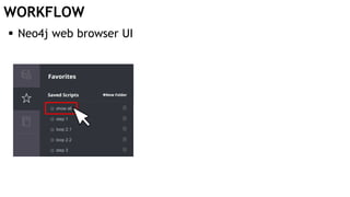 WORKFLOW
 Neo4j web browser UI
 