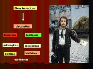 Eixos temáticos discussões filosóficas teológicas psicológicas sociológicas políticas históricas econômicas 