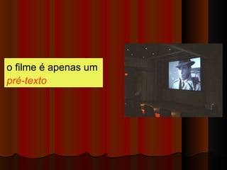 o filme é apenas um  pré-texto 