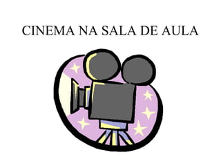 CINEMA NA SALA DE AULA
 